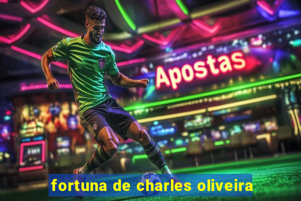 fortuna de charles oliveira